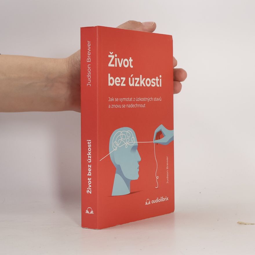 Judson Brewer Život bez úzkosti : jak se vymotat z úzkostných stavů a znovu se nadechnout