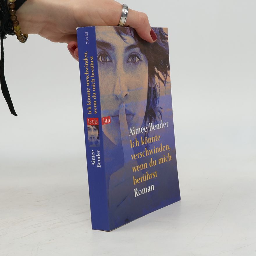Aimee Bender Ich könnte verschwinden, wenn du mich berührst