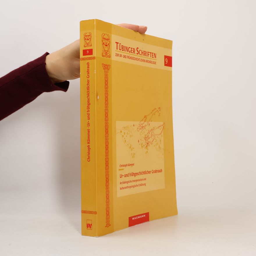 Christoph Kümmel Tübinger Schriften zur Ur- und frühgeschichtlichen Archäologie - 9: Ur- und frühgeschichtlicher Grabraub