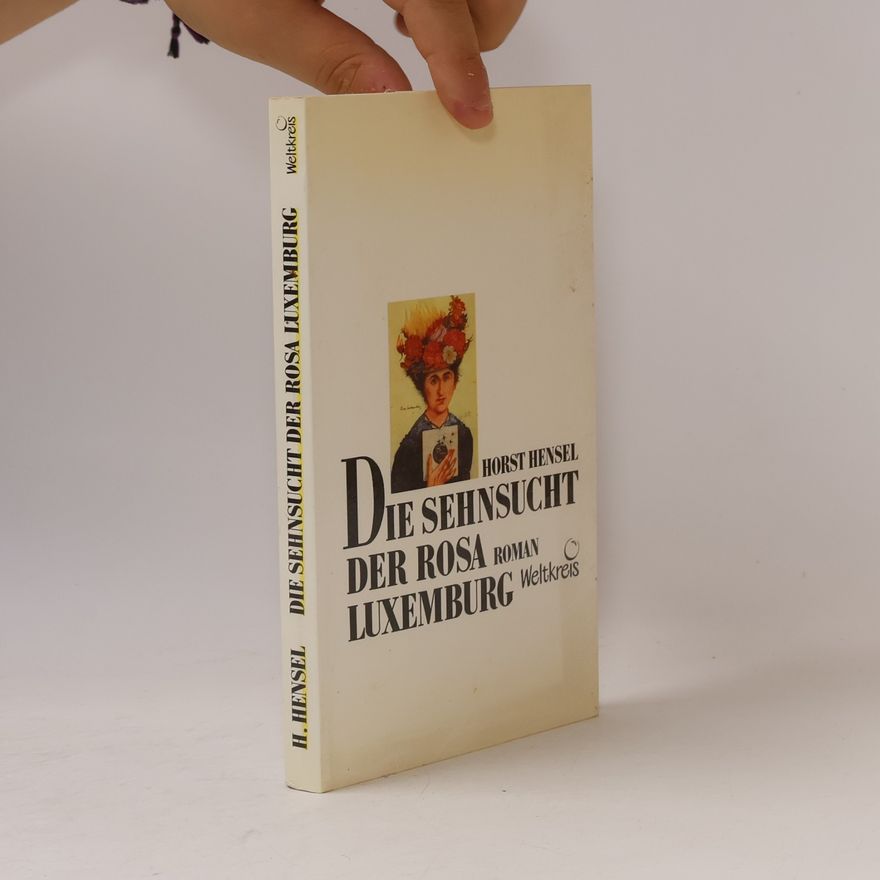 Horst Hensel Die Sehnsucht der Rosa Luxemburg