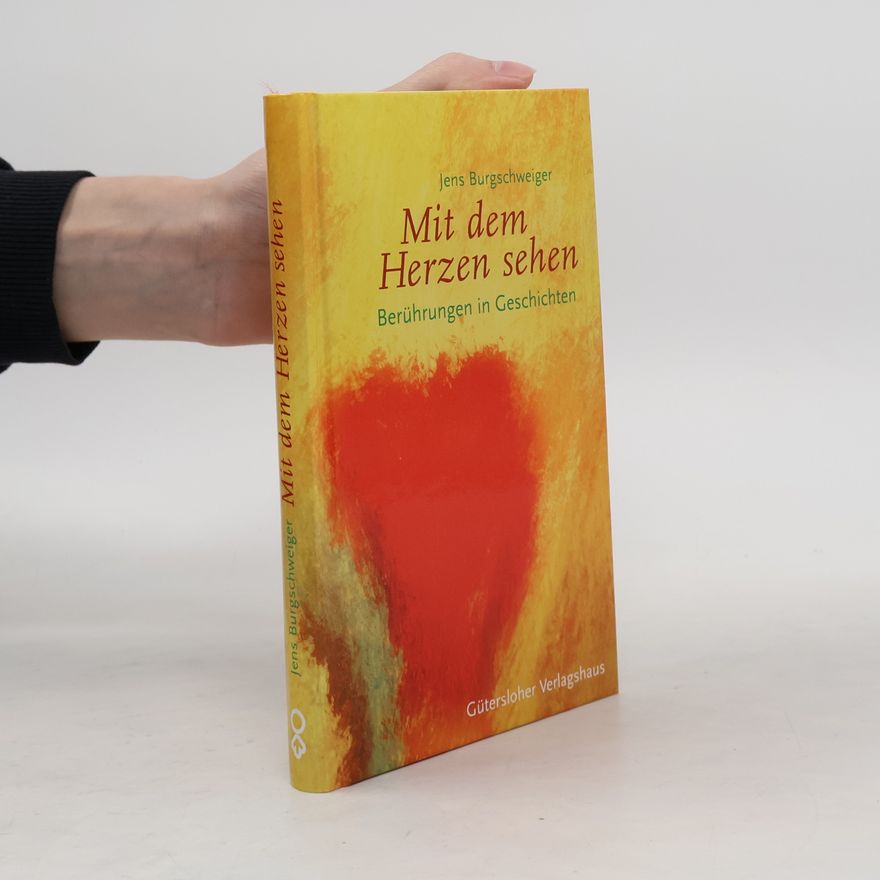Jens Burgschweiger Mit dem Herzen sehen: Berührungen in Geschichten