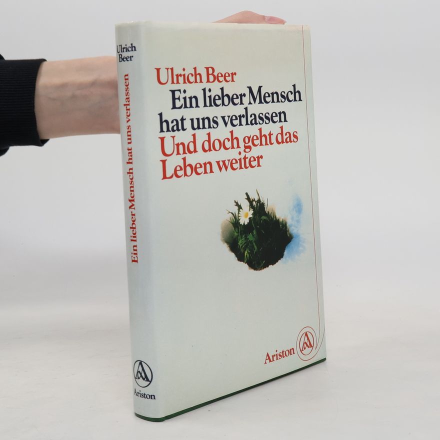 Ulrich Beer Ein lieber Mensch hat uns verlassen und doch geht das Leben weiter