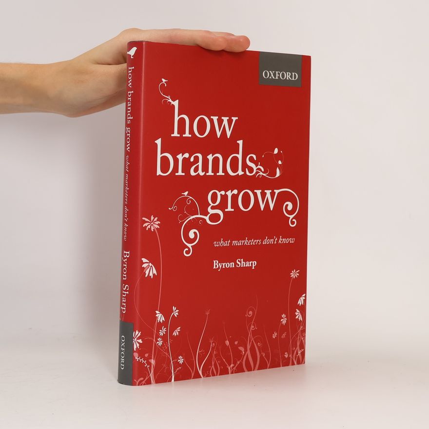 Byron Sharp How Brands Grow : What Marketers Don't Know