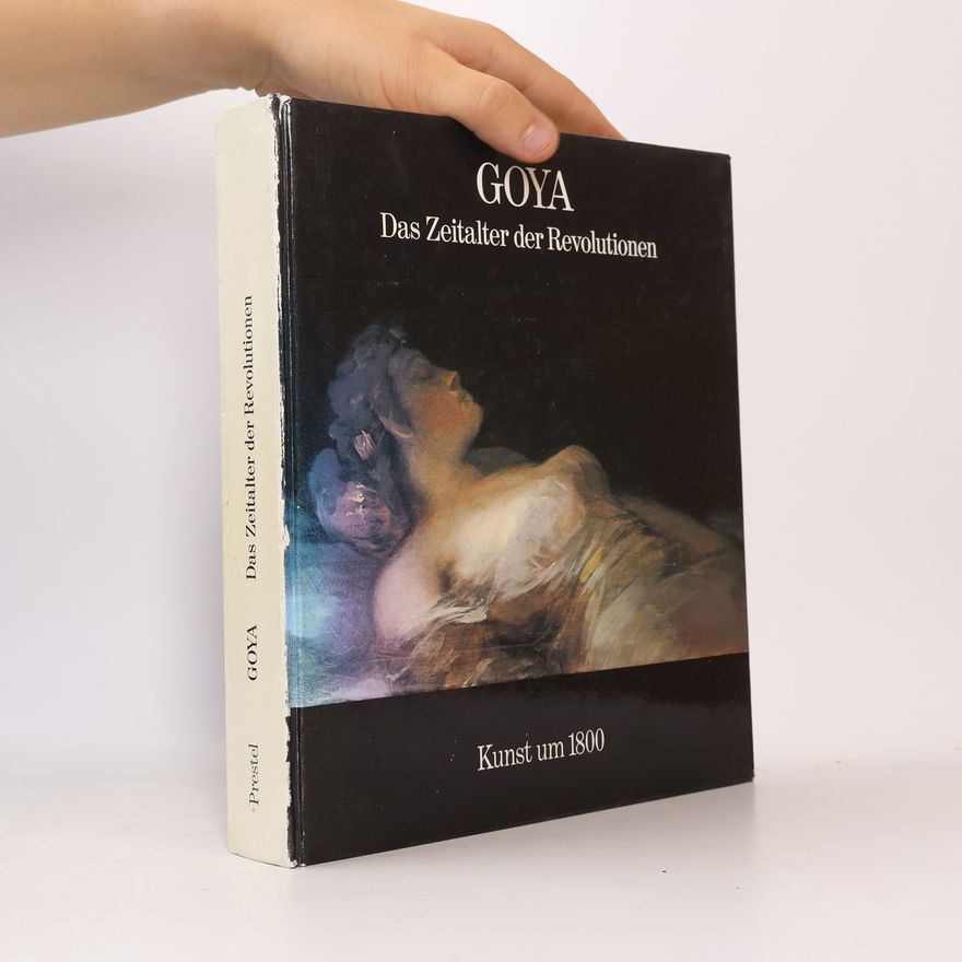 Francisco José de Goya y Lucientes Goya : das Zeitalter der Revolutionen : 1789-1830
