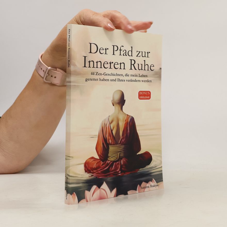 Sumitra Shakya Der Pfad zur Inneren Ruhe: Ein praktischer Leitfaden für mehr Achtsamkeit, Selbstreflexion, positives Denken und inneren Frieden durch inspirierende buddhistische Zen-Geschichten