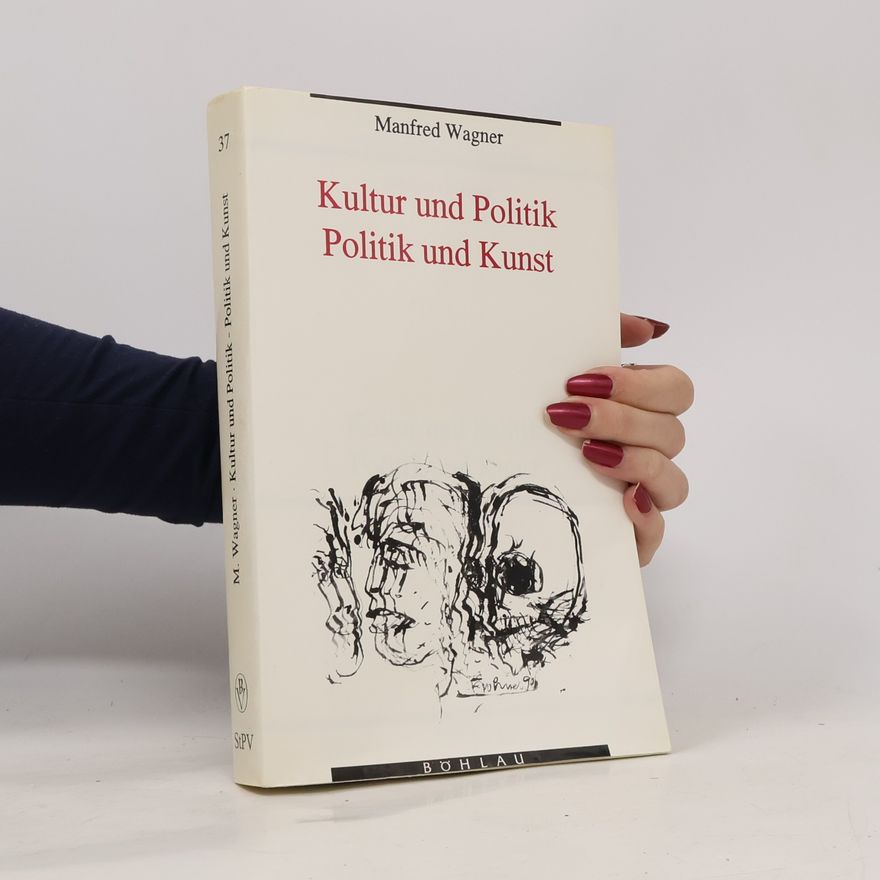 Manfred Wagner Studien zu Politik und Verwaltung - 37: Kultur und Politik, Politik und Kunst
