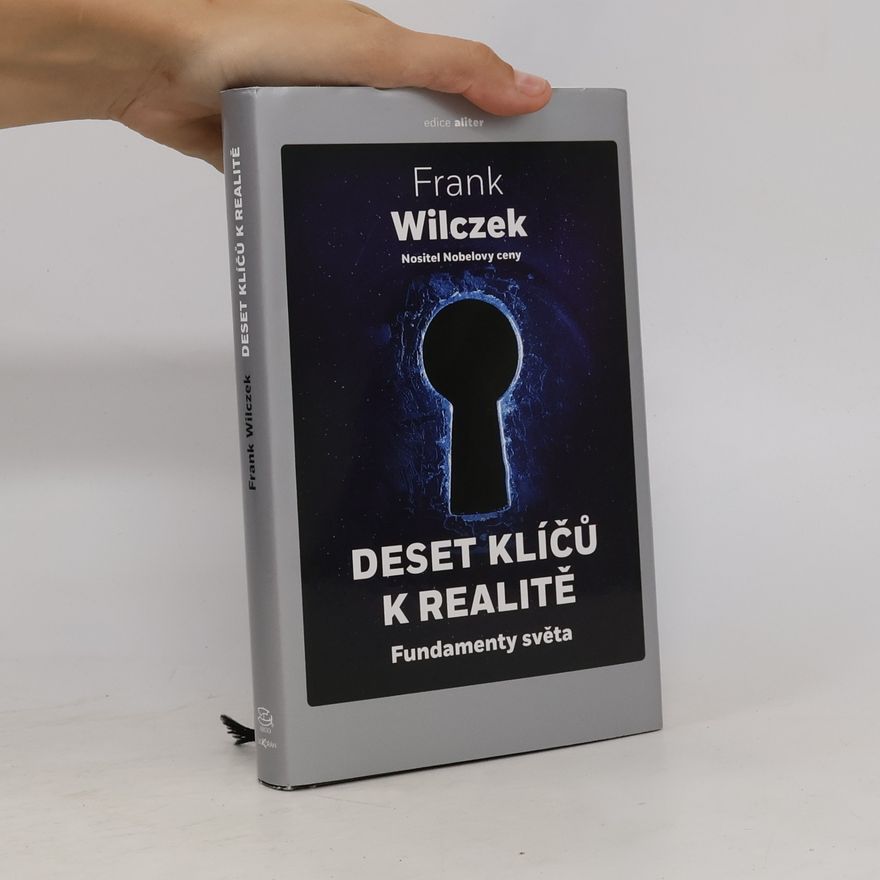 Frank Wilczek Deset klíčů k realitě Fundamenty světa