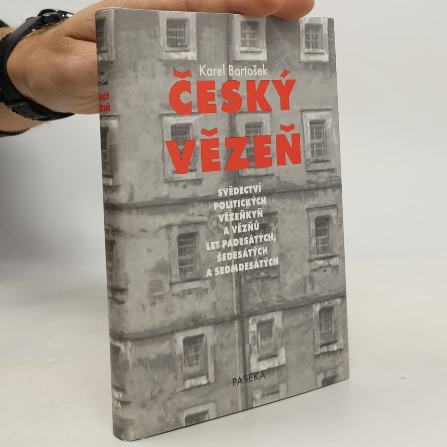 Karel Bartošek Český vězeň : svědectví politických vězeňkyň a vězňů let padesátých, šedesátých a sedmdesátých