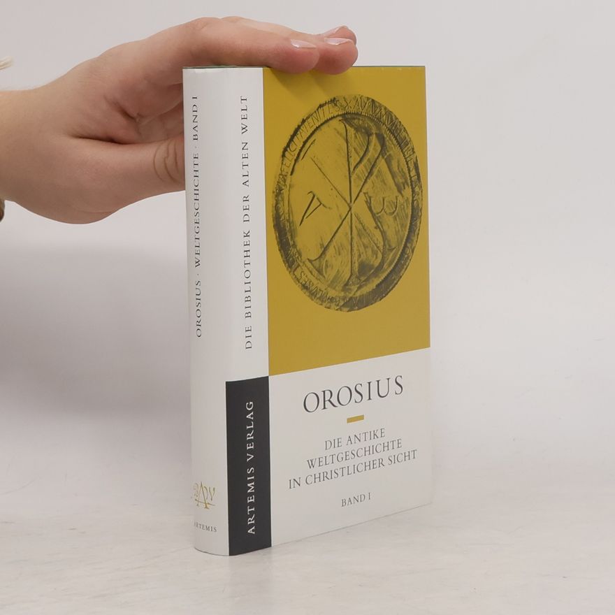 Orosius Die Bibliothek der Alten Welt - 1: Die antike Weltgeschichte in christlicher Sicht