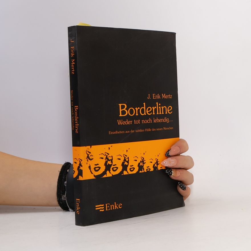 J. Erik Mertz Borderline - Weder tot noch lebendig. Einzelheiten aus der subtilen Hölle des neuen Menschen.