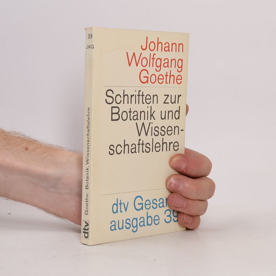 Johann Wolfgang von Goethe Schriften zur Botanik und Wissenschaftslehre