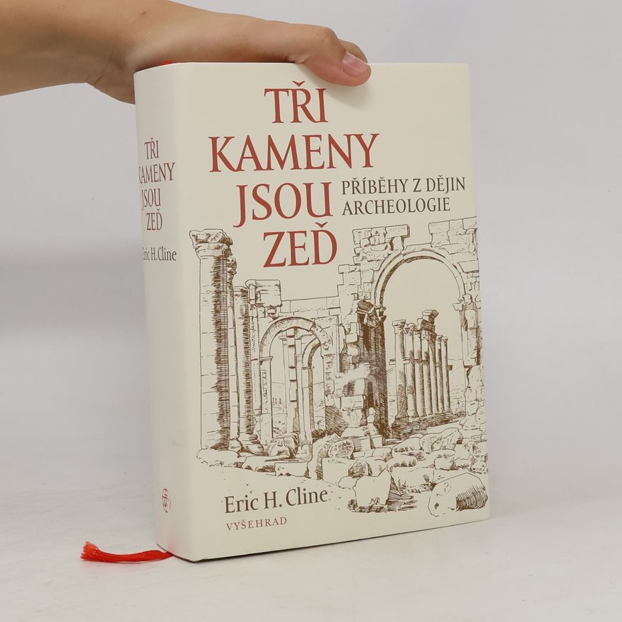 Eric H. Cline Tři kameny jsou zeď: Příběhy z dějin archeologie