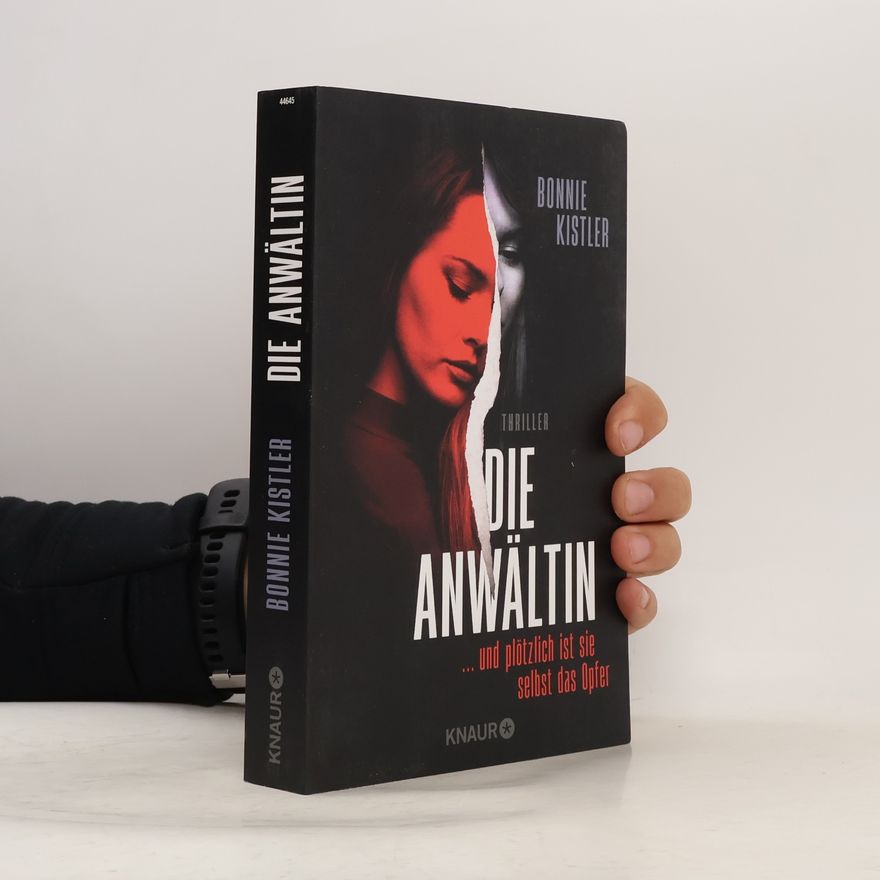 Bonnie Kistler Die Anwältin. ... und plötzlich ist sie selbst das Opfer. Thriller | Packender Female-Revenge-Thriller aus der Feder einer Autorin, die selbst Anwältin ist