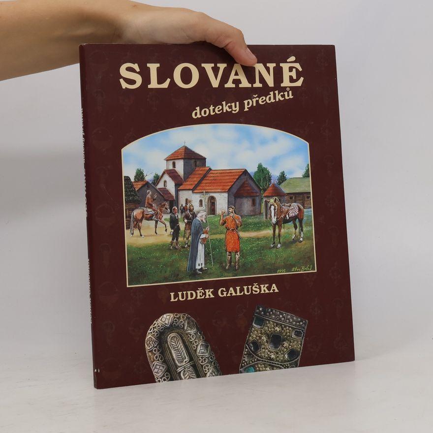 Luděk Galuška Slované. Doteky předků. O životě na Moravě 6.-10. století
