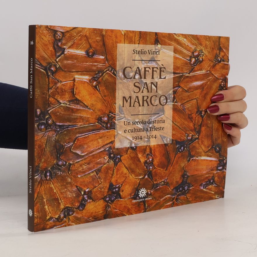 Stelio Vinci Caffè San Marco. Un secolo di storia e cultura a Trieste 1914-2014