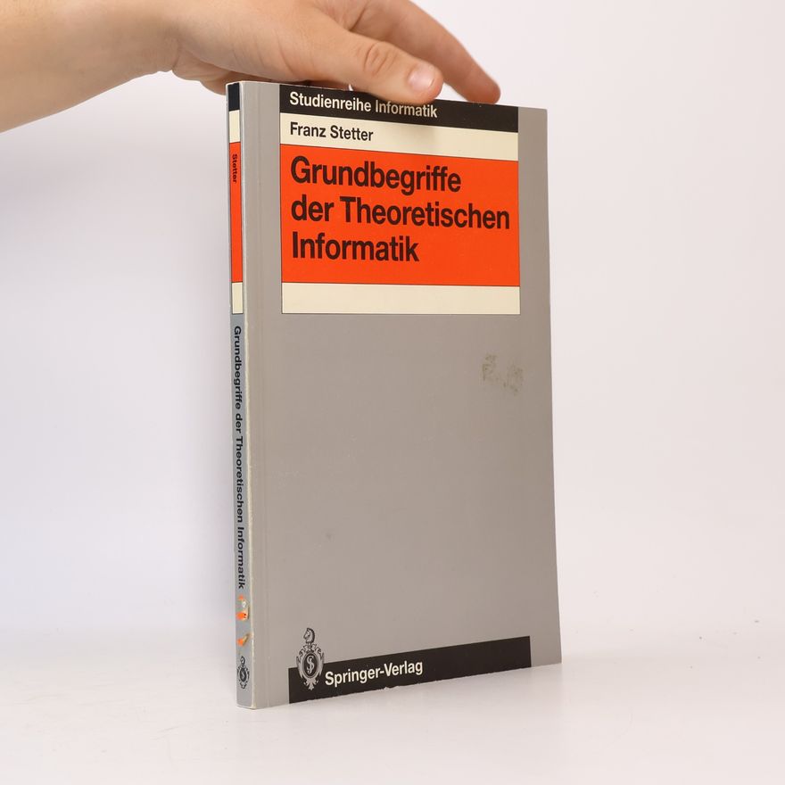 Franz Stetter Studienreihe Informatik: Grundbegriffe der Theoretischen Informatik