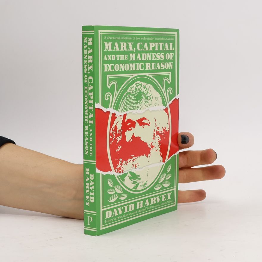 David Harvey Marx, Capital and the Madness of Economic Reason
