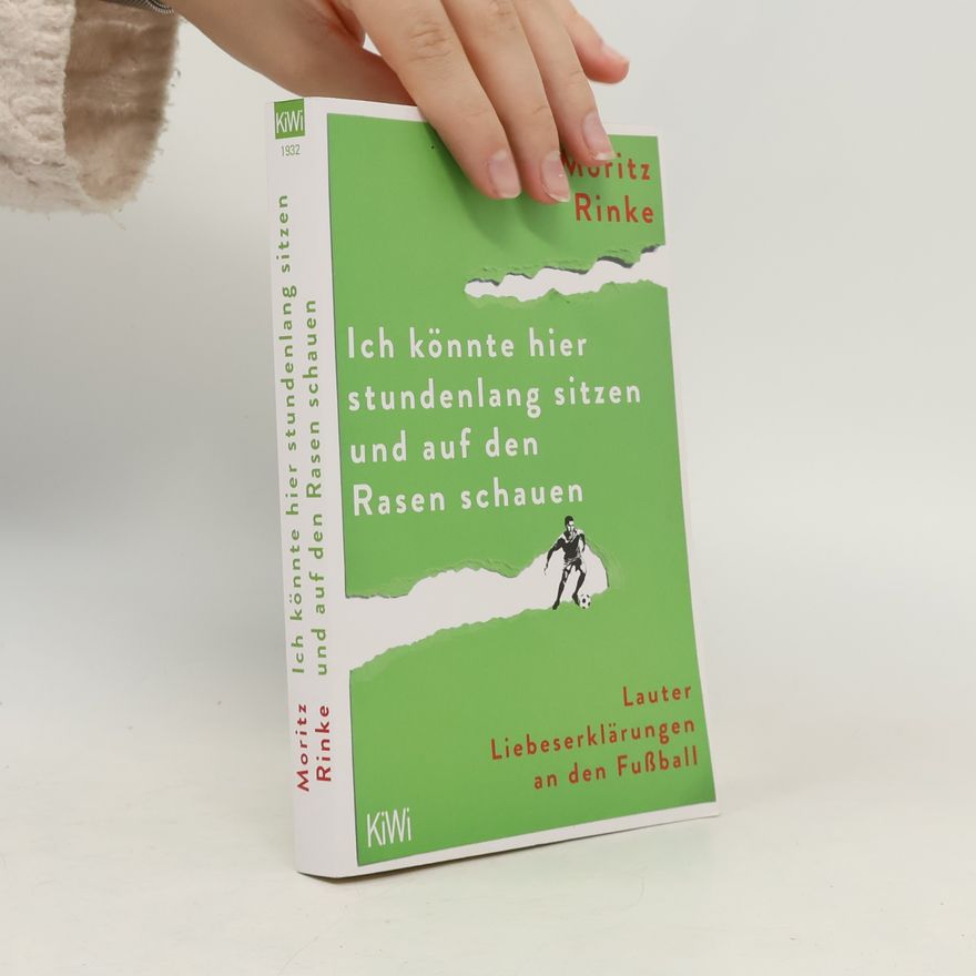 Moritz Rinke Ich könnte hier stundenlang sitzen und auf den Rasen schauen