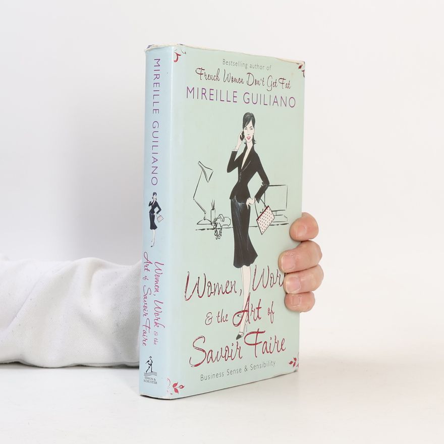 Mireille Guiliano Women, Work, and the Art of Savoir Faire