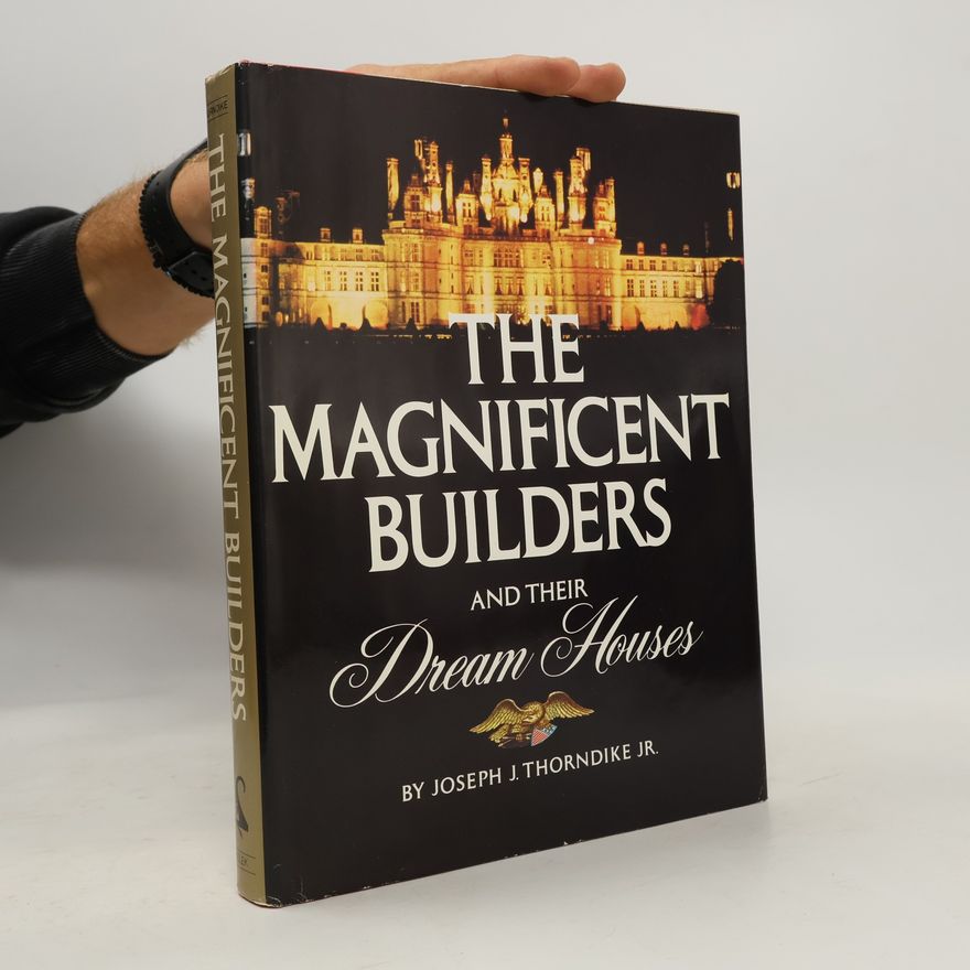 Joseph Jacobs Thorndike Jr. The Magnificent Builders and Their Dream Houses