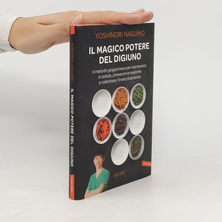 Yoshinori Nagumo Il magico potere del digiuno. Il metodo giapponese per mantenersi in salute, prevenire le malattie e rallentare l'invecchiamento
