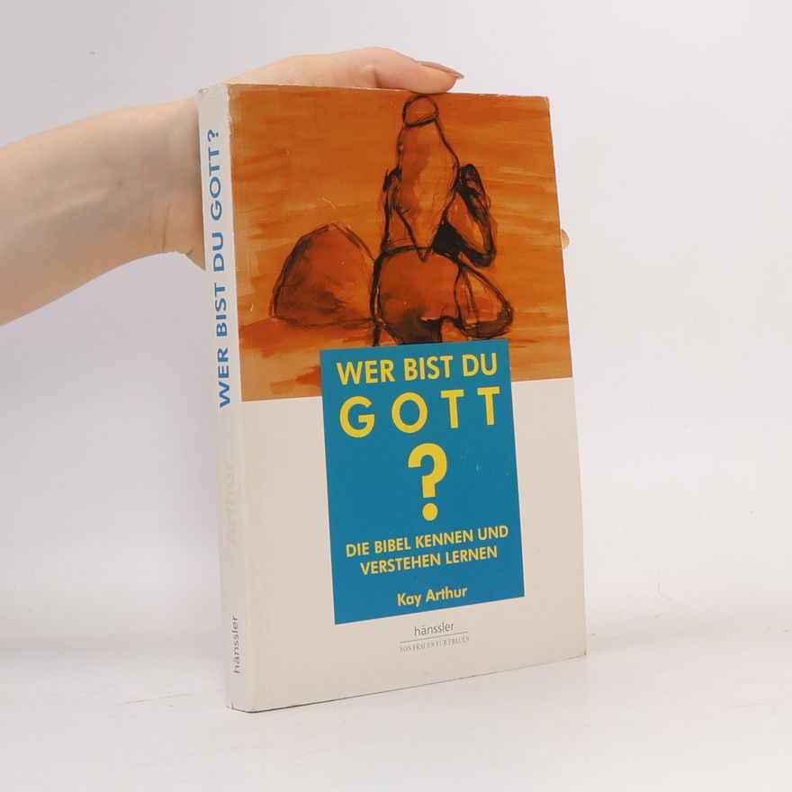 Kay Arthur Wer bist du, Gott?