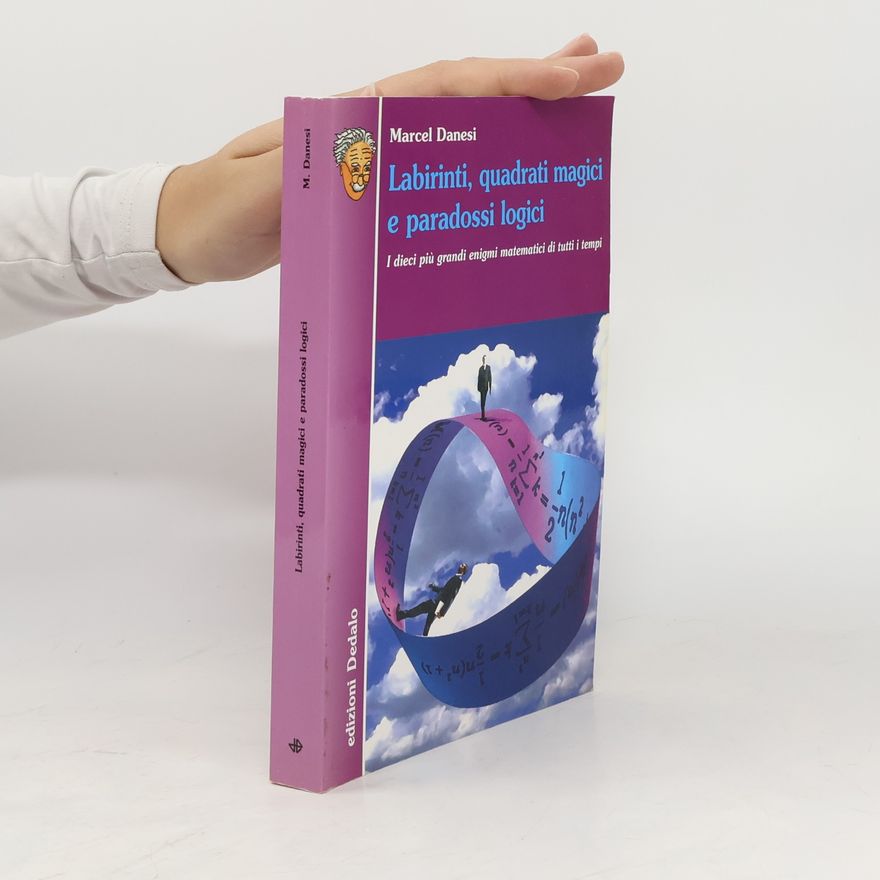 Marcel Danesi Labirinti, quadrati magici e paradossi logici. I dieci più grandi enigmi matematici di tutti i tempi