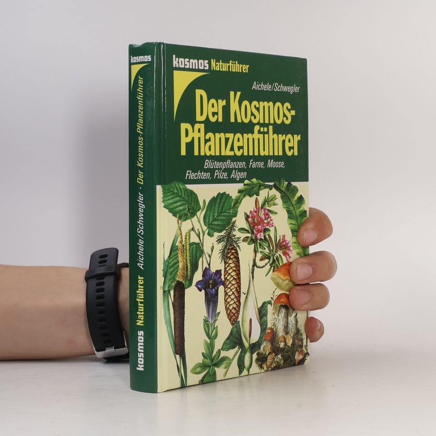 Dietmar Ernst Aichele Der Kosmos-Pflanzenführer : Blütenpflanzen, Farne, Moose, Flechten, Pilze, Algen in 653 Farbbildern