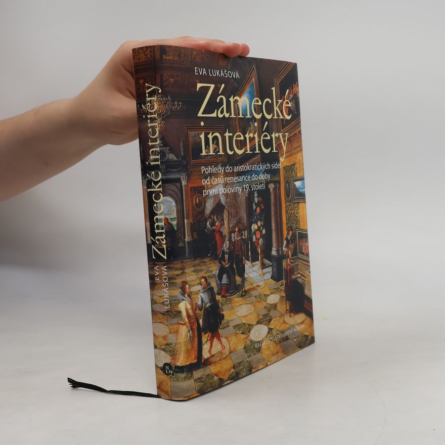 Eva Lukas Zámecké interiéry. Pohledy do aristokratických sídel od časů renesance do doby první poloviny 19. století