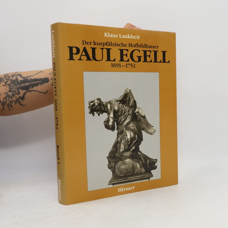Klaus Lankheit Der kurpfälzische Hofbildhauer Paul Egell, 1691-1752