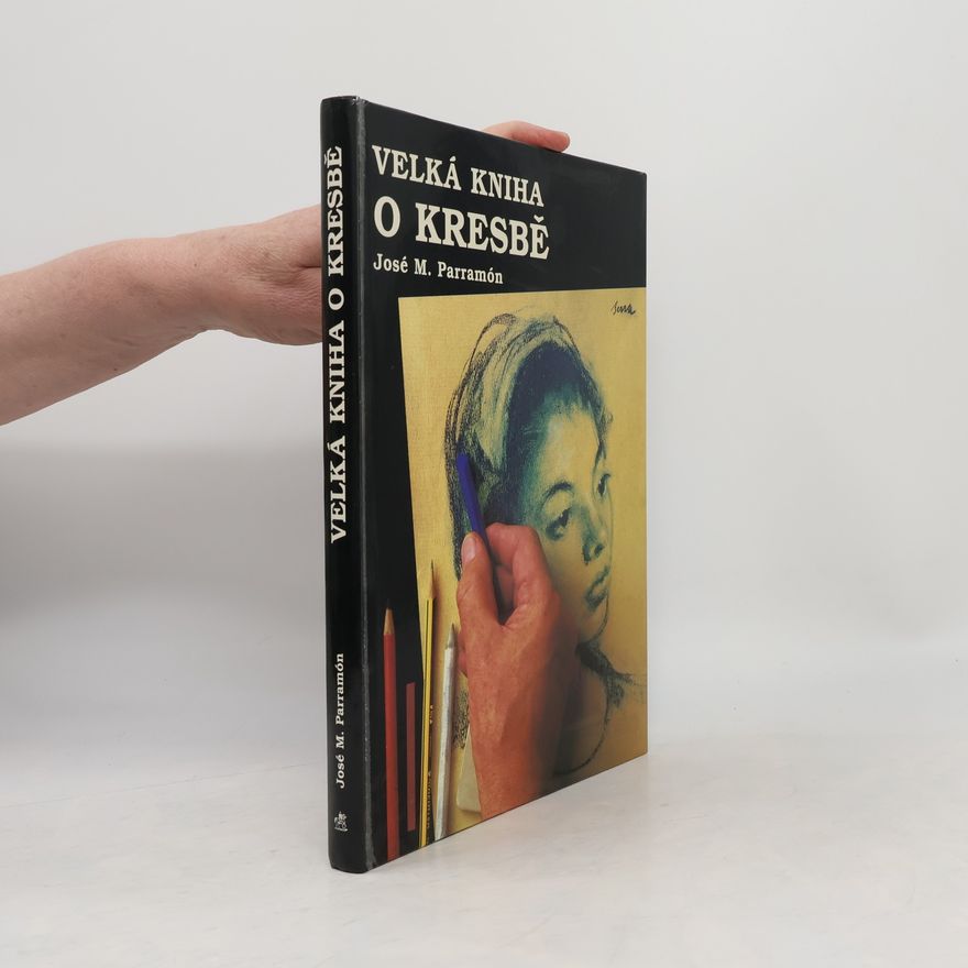 José María Parramón Vilasaló Velká kniha o kresbě. Historie, malířský ateliér, materiály a postupy, náměty, : teorie a praxe olejomalby