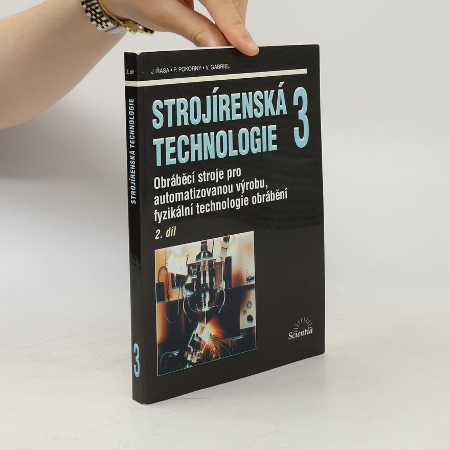 Přemysl Pokorný Strojírenská technologie. 3, Obráběcí stroje pro automatizovanou výrobu, fyzikální technologie obrábění. 2.díl