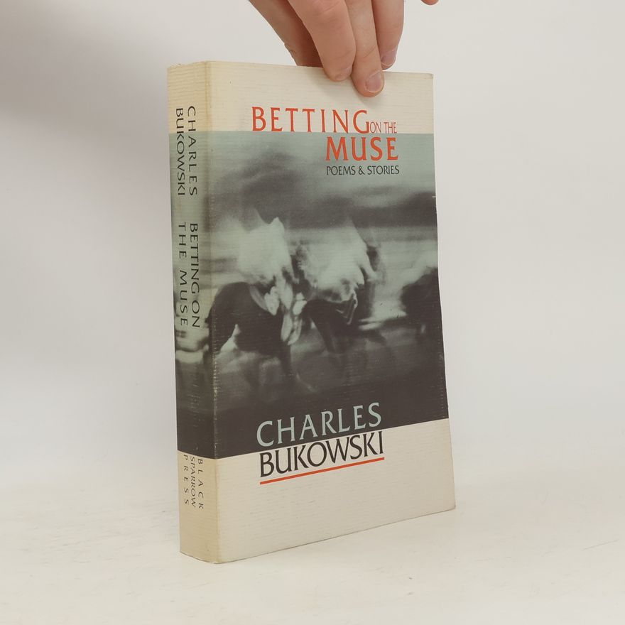 Charles Bukowski Betting on the Muse: Poems & Stories