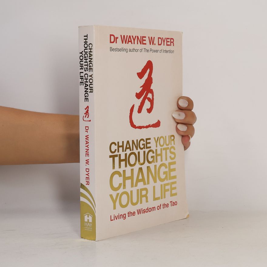 Wayne W. Dyer Change Your Thoughts, Change Your Life
