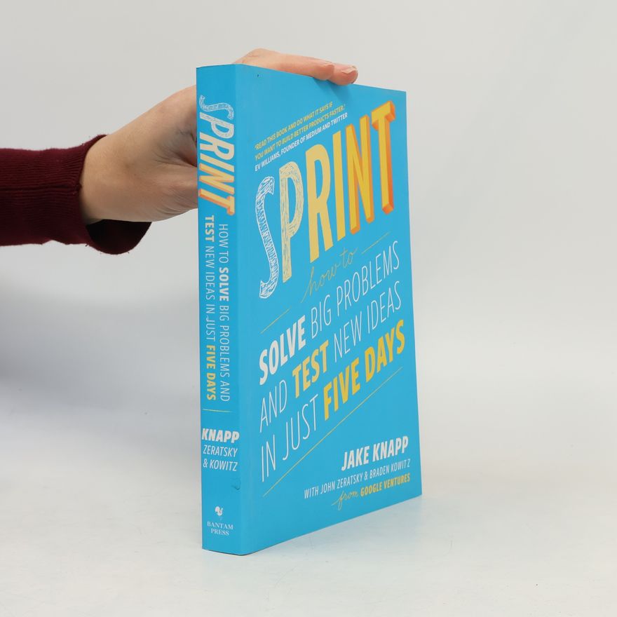 Jake Knapp Sprint : how to solve big problems and test new ideas in just five days