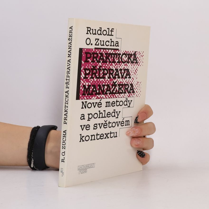 Rudolf O. Zucha Praktická příprava manažera : nové metody a pohledy ve světovém kontextu