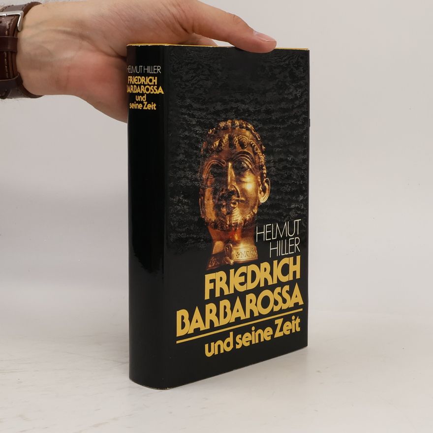 Helmut Hiller Friedrich Barbarossa und seine Zeit