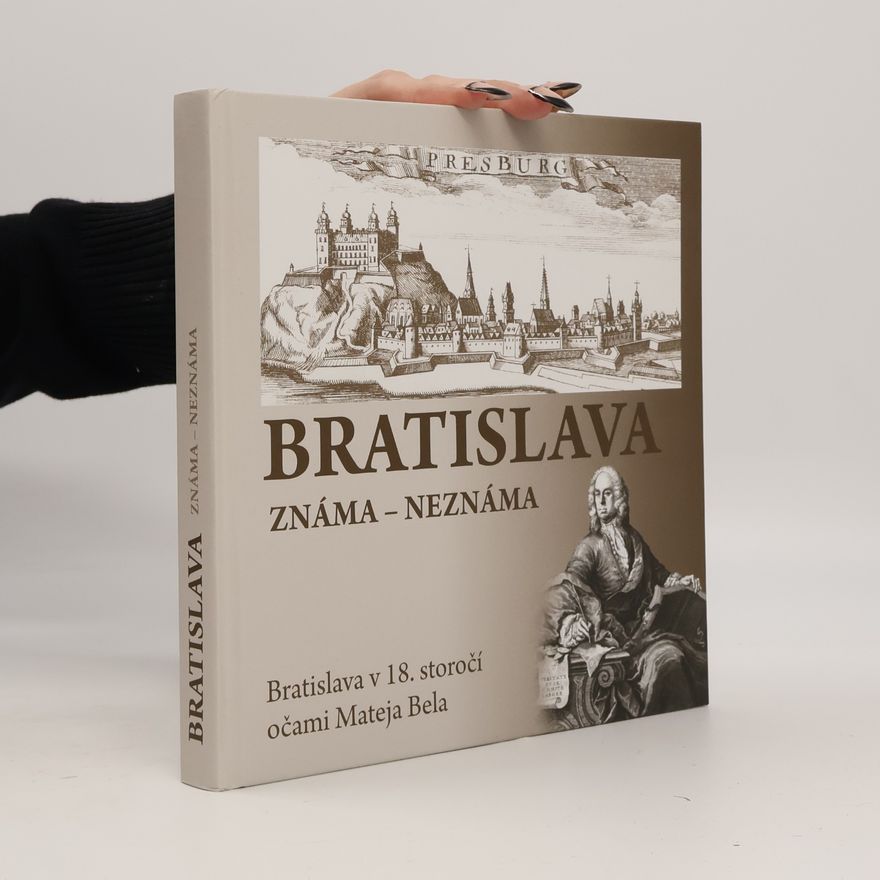 Erika Juríková Bratislava známa - neznáma. Bratislava v 18. storočí očami Mateja Bela