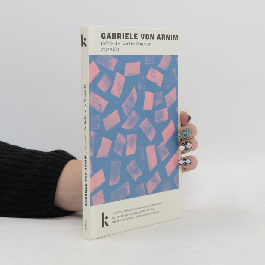Gabriele von Arnim Liebe Enkel oder Die Kunst der Zuversicht