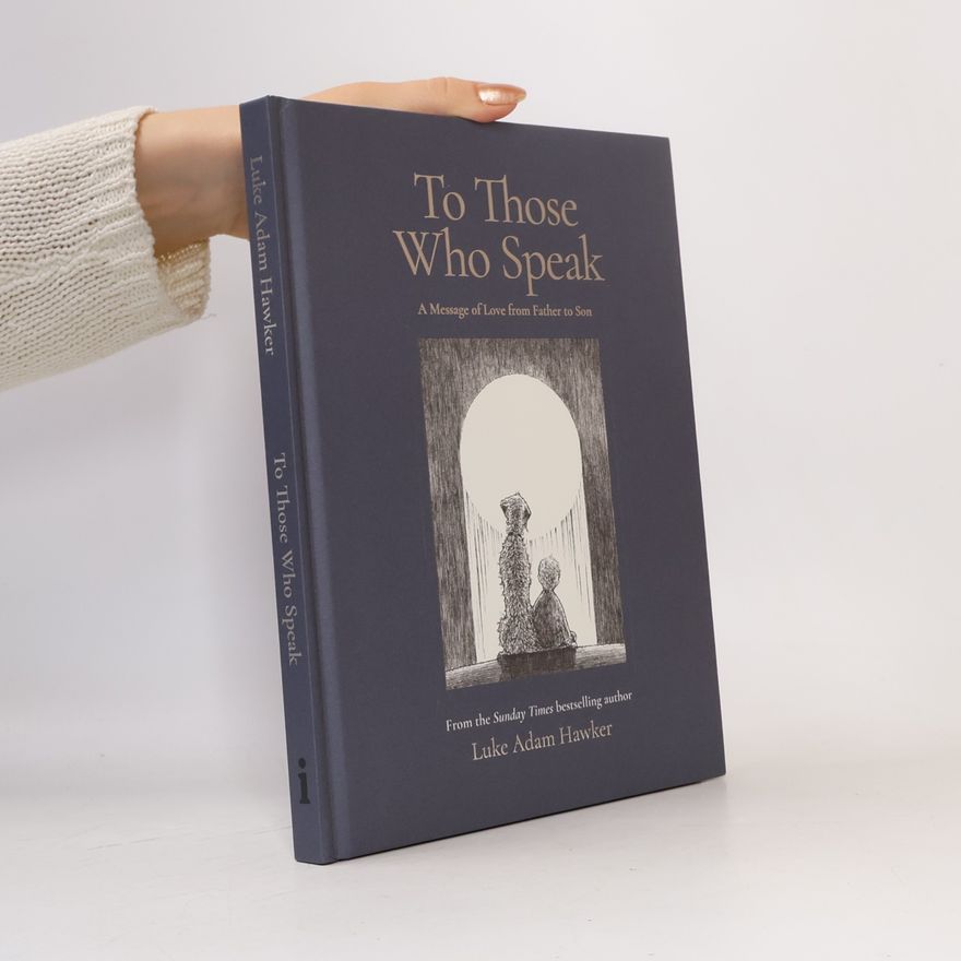 Luke Hawker To Those Who Speak: A Message of Love from Father to Son