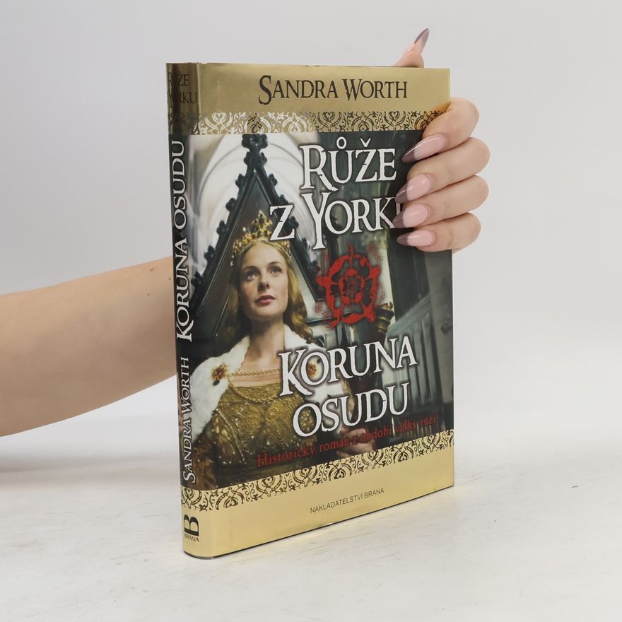 Sandra Worth Růže z Yorku. Historický román z období války růží. Koruna osudu