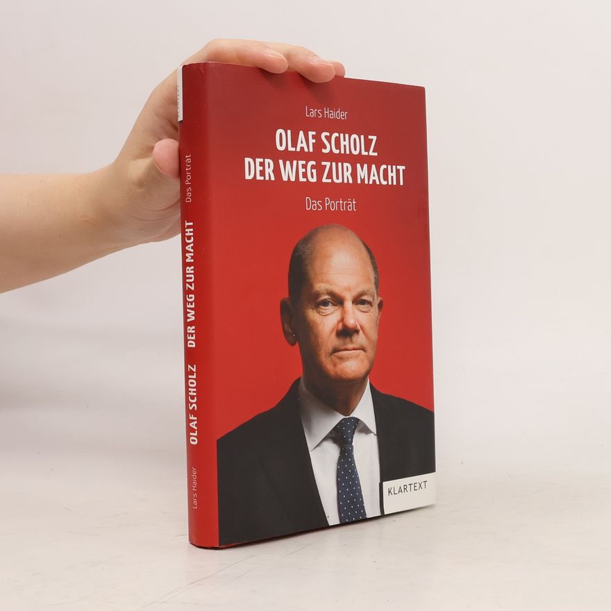 Lars Haider Olaf Scholz. Der Weg zur Macht