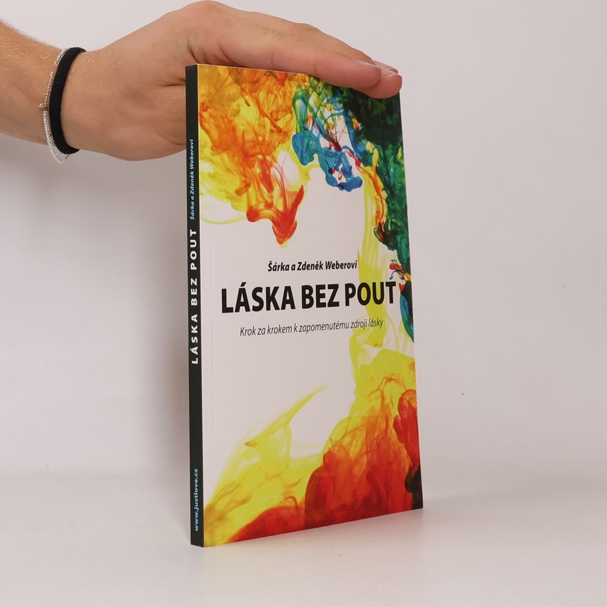 Zdeněk Weber Láska bez pout. Krok za krokem k zapomenutému zdroji lásky