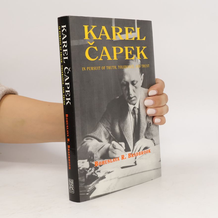 Bohuslava R. Bradbrook Karel Čapek. In Pursuit of Truth Tolerance and Trust