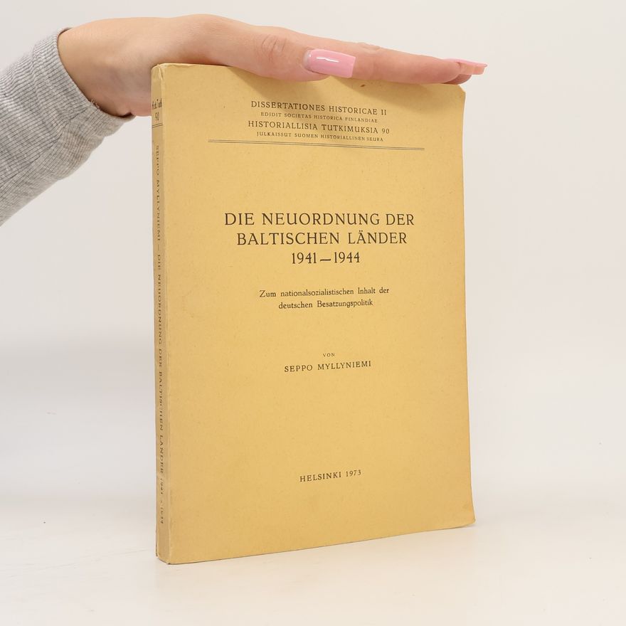 Seppo Myllyniemi Die Neuordnung der Baltischen Länder, 1941-1944
