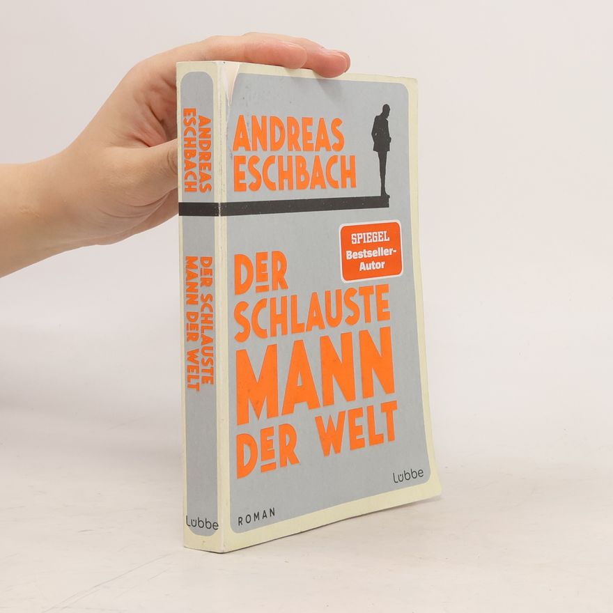 Andreas Eschbach Der schlauste Mann der Welt. Ein Roman, der zeigt, dass Arbeit nicht alles im Leben ist