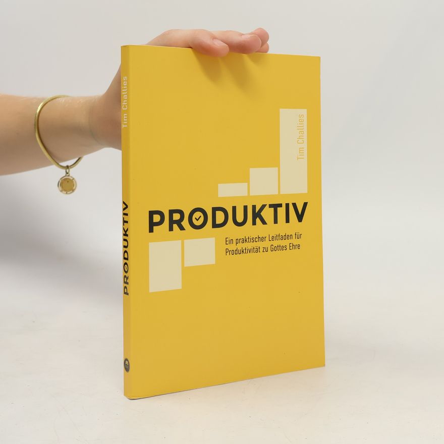 Tim Challies Produktiv: Ein praktischer Leitfaden für Produktivität zu Gottes Ehre