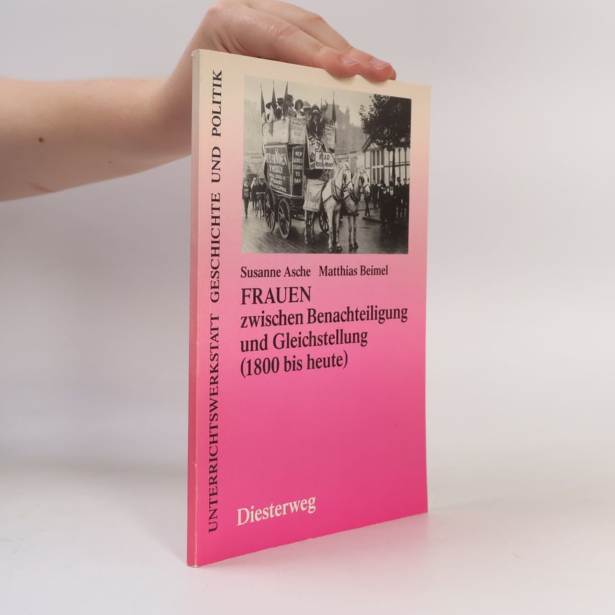 Matthias Beimel Unterrichtswerkstatt Geschichte und Politik: Frauen - zwischen Benachteiligung und Gleichstellung (1800 bis heute)