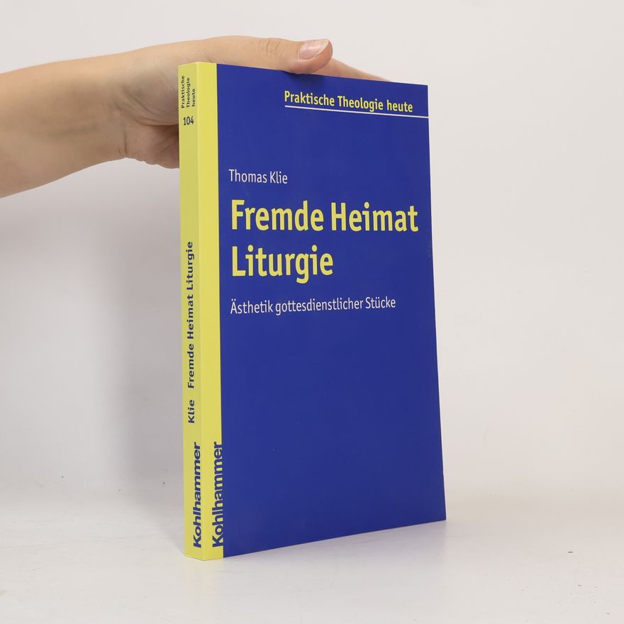 Thomas Klie Praktische Theologie Heute - 104: Fremde Heimat Liturgie