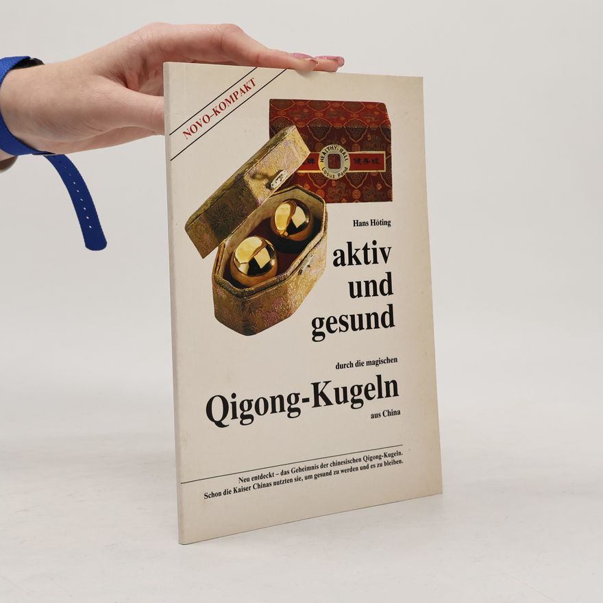 Hans Höting Aktiv und gesund durch die magischen Qigong-Kugeln aus China